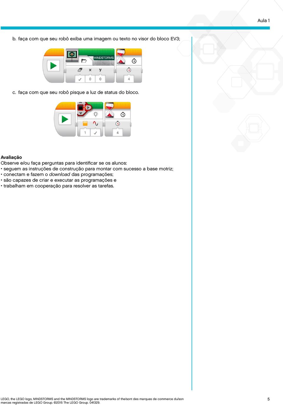 Avaliação Observe e/ou faça perguntas para identificar se os alunos: seguem as instruções de construção