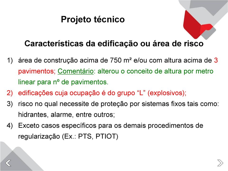 2) edificações cuja ocupação é do grupo L (explosivos); 3) risco no qual necessite de proteção por sistemas fixos