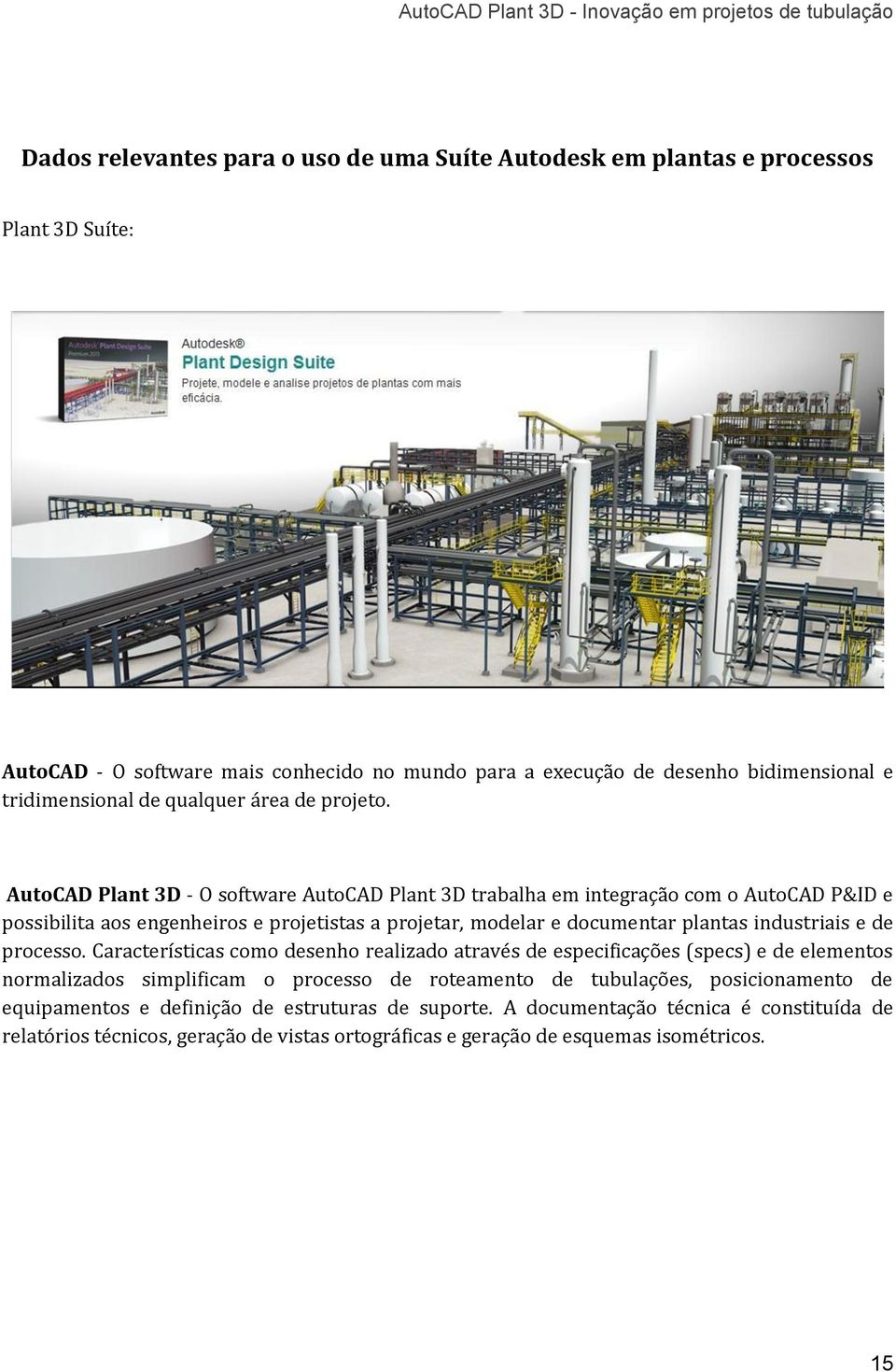 AutoCAD Plant 3D - O software AutoCAD Plant 3D trabalha em integração com o AutoCAD P&ID e possibilita aos engenheiros e projetistas a projetar, modelar e documentar plantas industriais e de