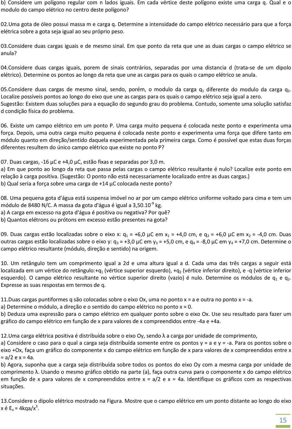 Considere duas cargas iguais e de mesmo sinal. Em que ponto da reta que une as duas cargas o campo elétrico se anula? 4.