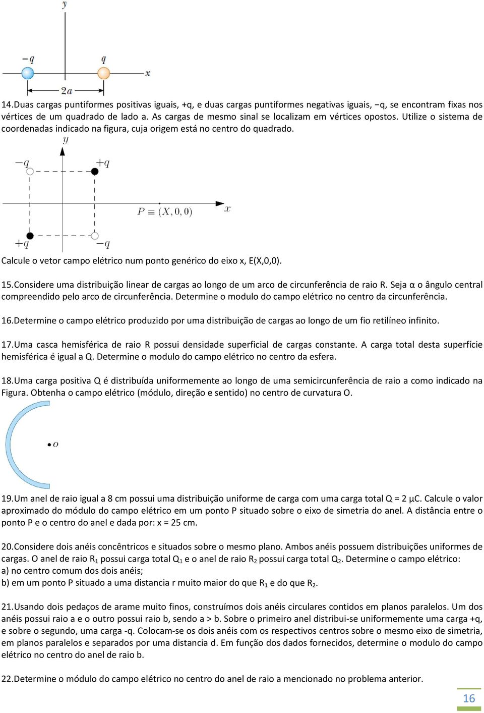 Calcule o vetor campo elétrico num ponto genérico do eixo x, E(X,,). 15.Considere uma distribuição linear de cargas ao longo de um arco de circunferência de raio R.