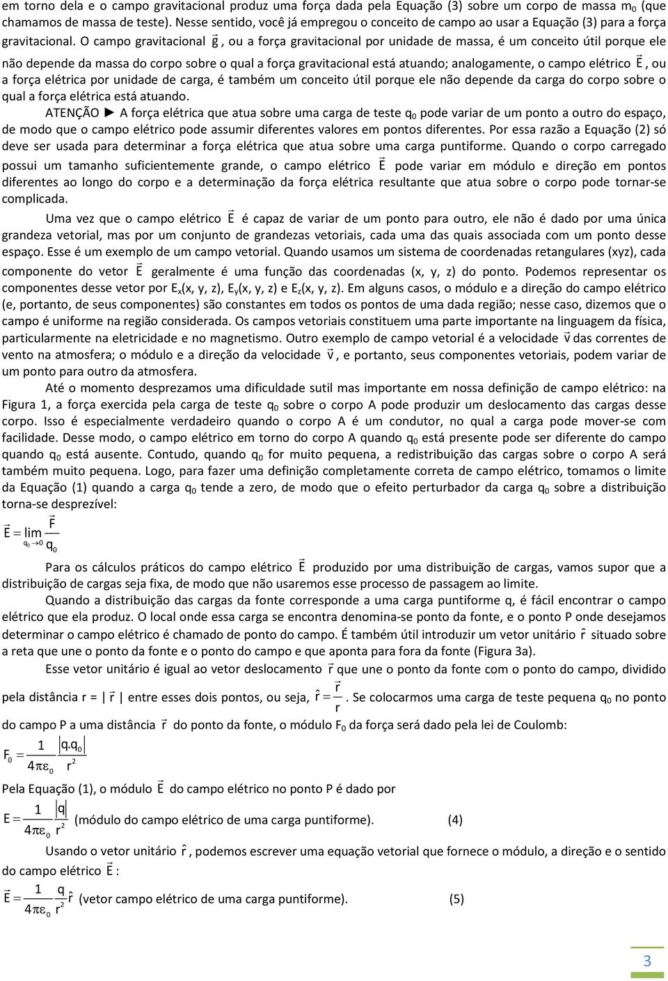 O campo gravitacional g, ou a força gravitacional por unidade de massa, é um conceito útil porque ele não depende da massa do corpo sobre o qual a força gravitacional está atuando; analogamente, o