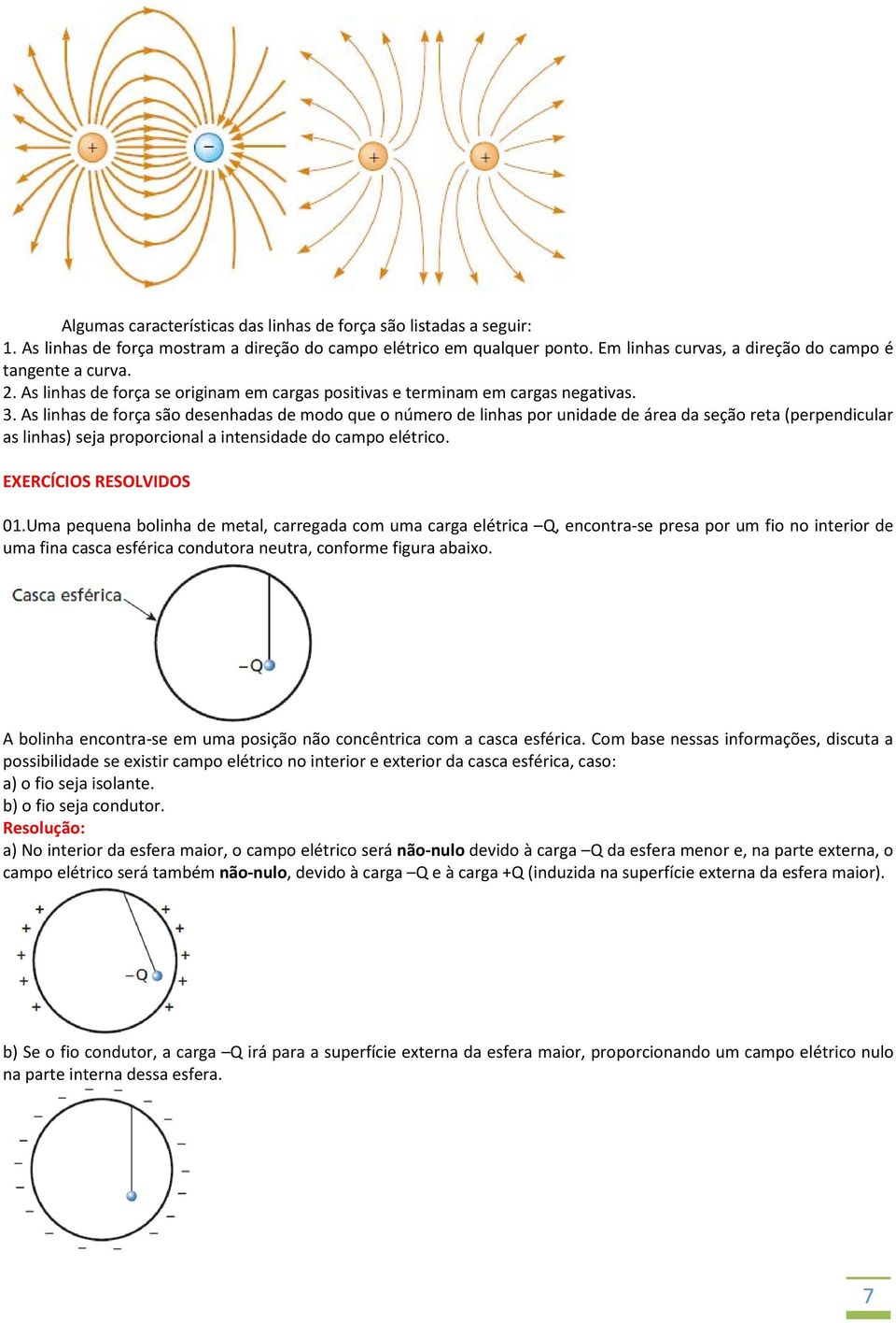 As linhas de força são desenhadas de modo que o número de linhas por unidade de área da seção reta (perpendicular as linhas) seja proporcional a intensidade do campo elétrico. EXERCÍCIOS RESOLVIDOS 1.