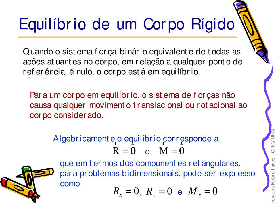 Para um corpo em equilíbrio, o sistema de forças não causa qualquer movimento translacional ou rotacional ao corpo