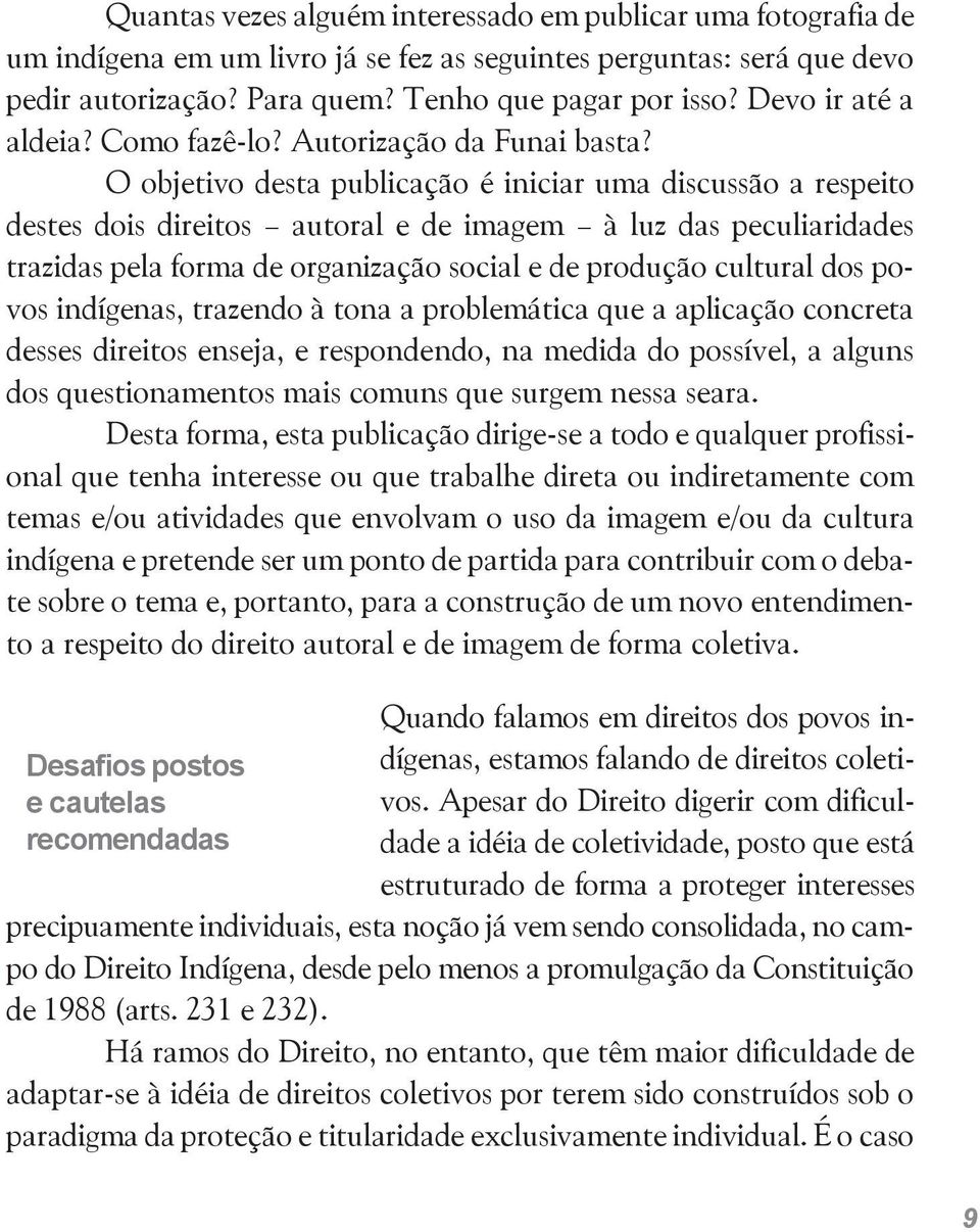 O objetivo desta publicação é iniciar uma discussão a respeito destes dois direitos autoral e de imagem à luz das peculiaridades trazidas pela forma de organização social e de produção cultural dos