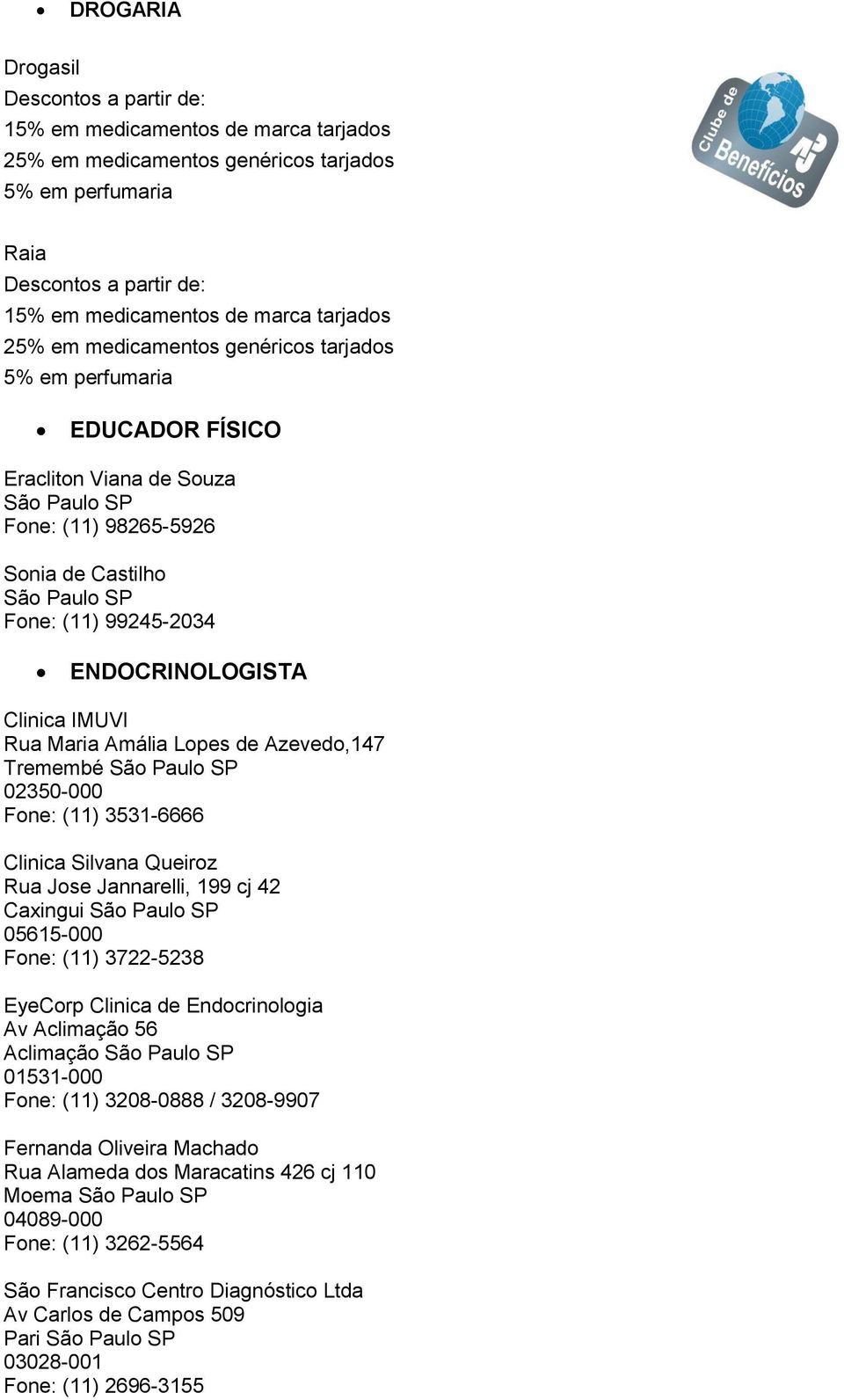 Fone: (11) 99245-2034 ENDOCRINOLOGISTA Clinica Silvana Queiroz Rua Jose Jannarelli, 199 cj 42 Caxingui São Paulo SP 05615-000 Fone: (11) 3722-5238 EyeCorp Clinica de Endocrinologia Av