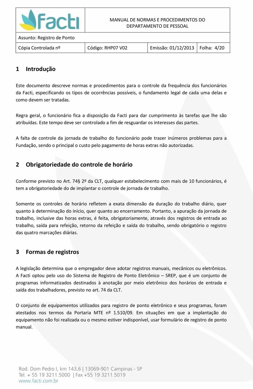 Regra geral, o funcionário fica a disposição da Facti para dar cumprimento às tarefas que lhe são atribuídas. Este tempo deve ser controlado a fim de resguardar os interesses das partes.