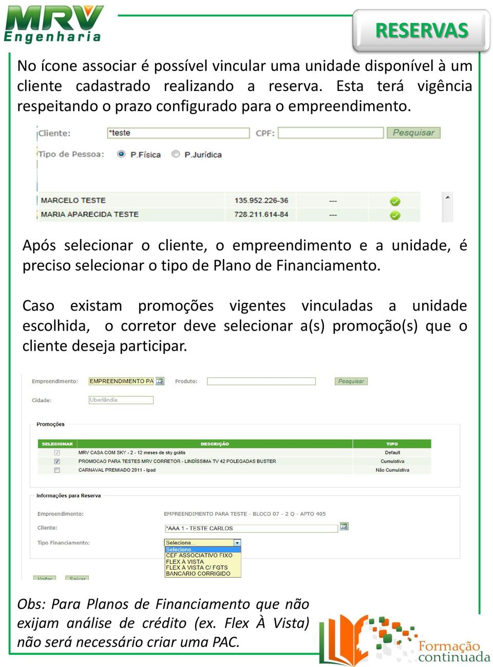 Após selecionar o cliente, o empreendimento e a unidade, é preciso selecionar o tipo de Plano de Financiamento.