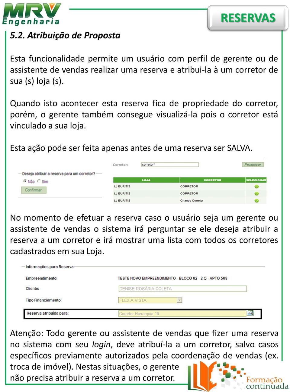 Esta ação pode ser feita apenas antes de uma reserva ser SALVA.