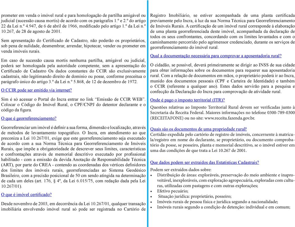 Sem apresentação do Certificado de Cadastro, não poderão os proprietários, sob pena de nulidade, desmembrar, arrendar, hipotecar, vender ou prometer em venda imóveis rurais.