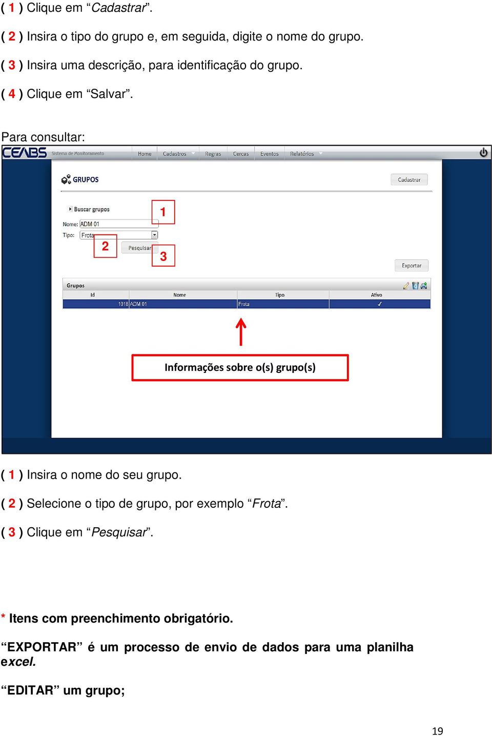 Para consultar: 3 Informações sobre o(s) grupo(s) ( ) Insira o nome do seu grupo.