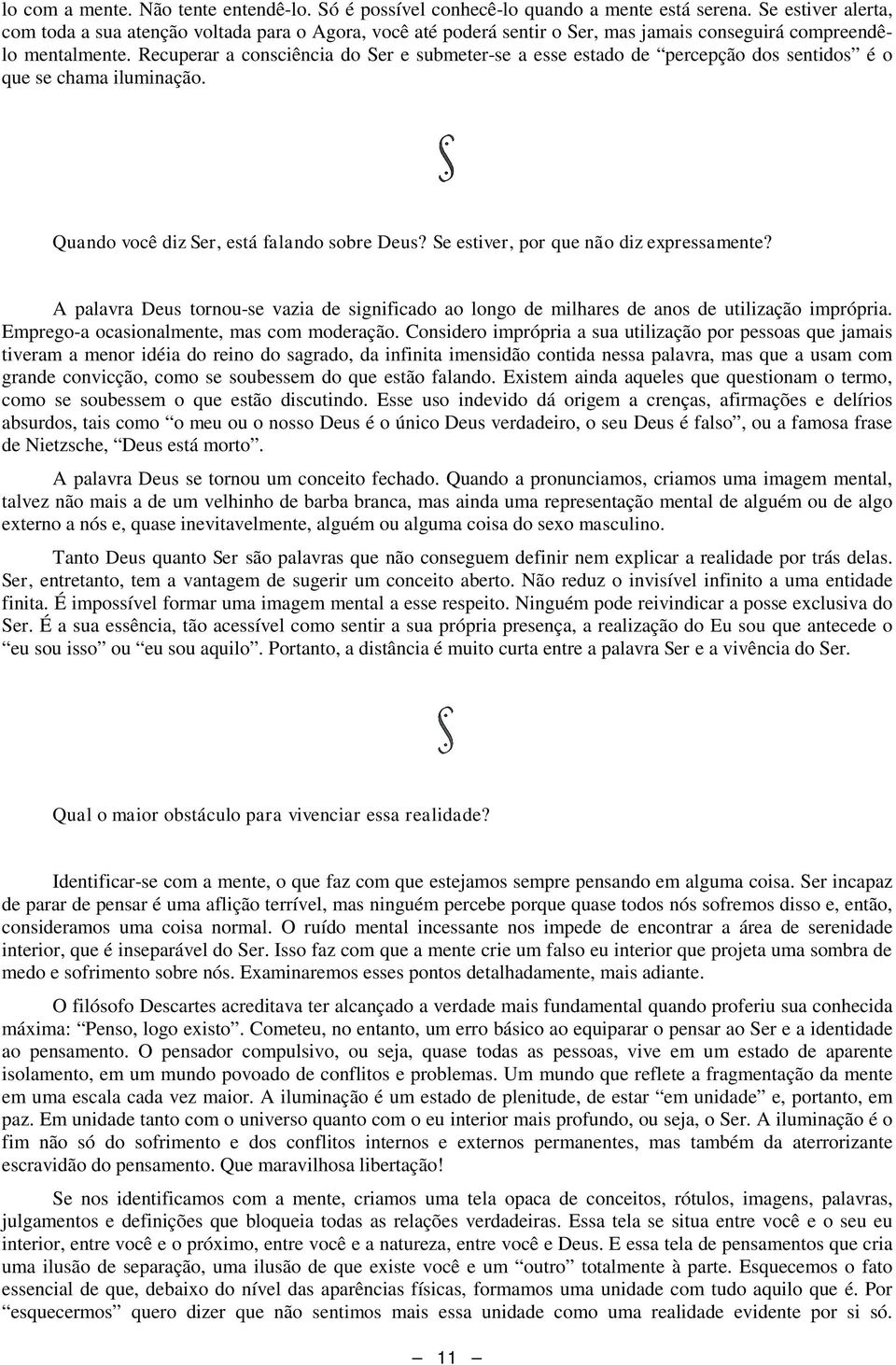 Recuperar a consciência do Ser e submeter-se a esse estado de percepção dos sentidos é o que se chama iluminação. Quando você diz Ser, está falando sobre Deus?