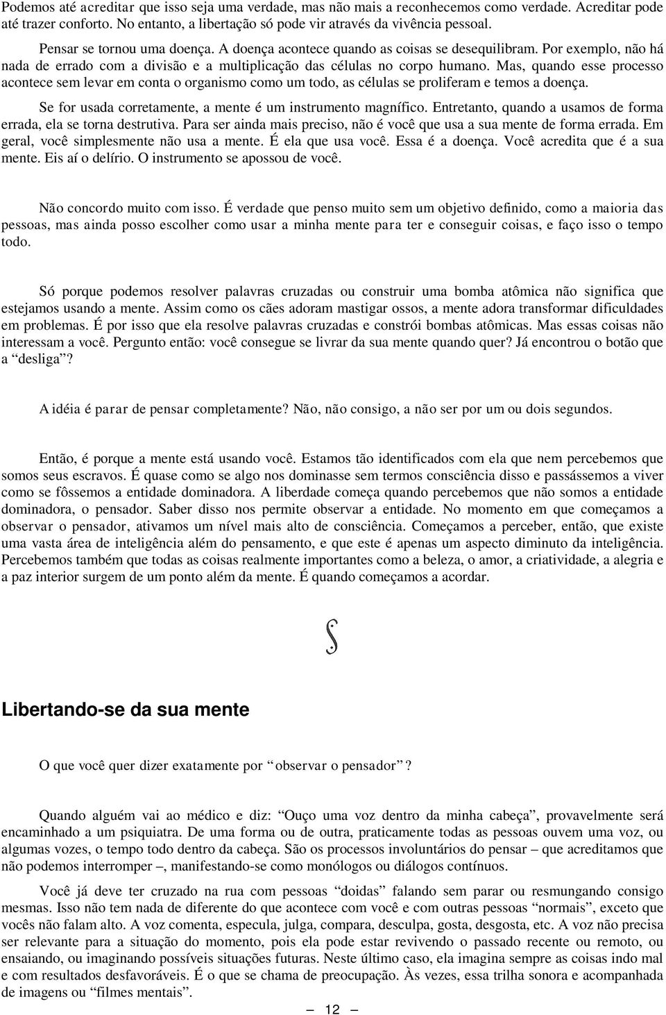 Mas, quando esse processo acontece sem levar em conta o organismo como um todo, as células se proliferam e temos a doença. Se for usada corretamente, a mente é um instrumento magnífico.