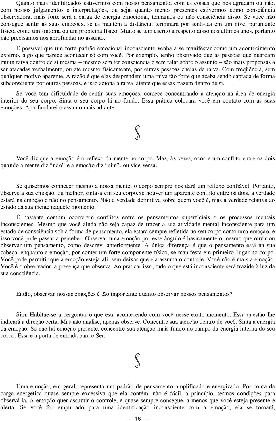 Se você não consegue sentir as suas emoções, se as mantém à distância; terminará por senti-ias em um nível puramente físico, como um sintoma ou um problema físico.