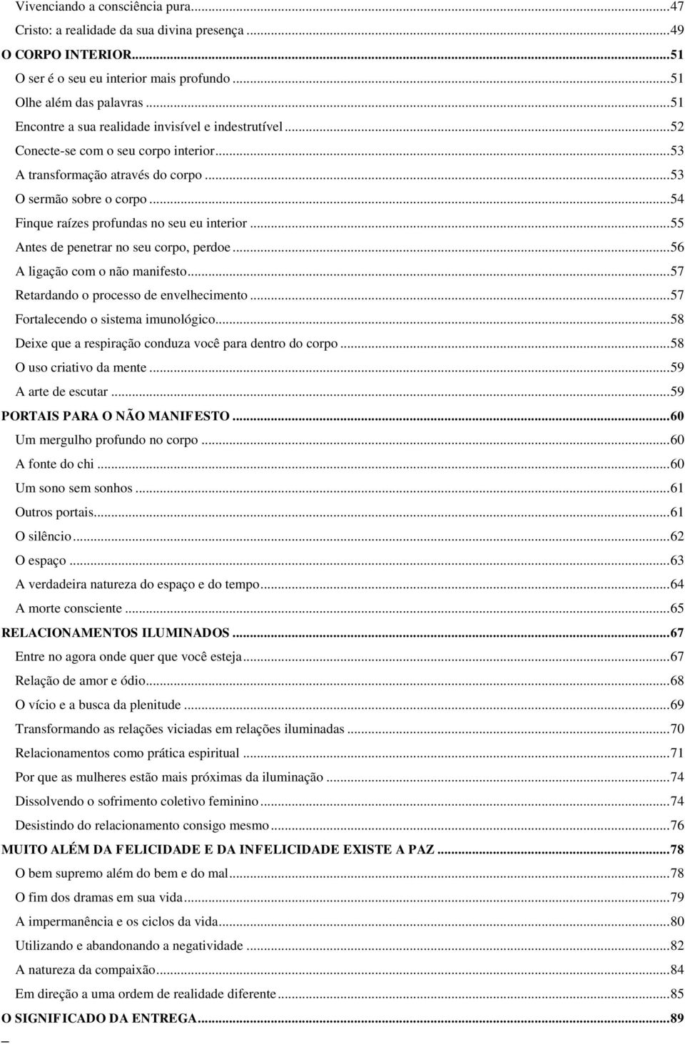 .. 54 Finque raízes profundas no seu eu interior... 55 Antes de penetrar no seu corpo, perdoe... 56 A ligação com o não manifesto... 57 Retardando o processo de envelhecimento.