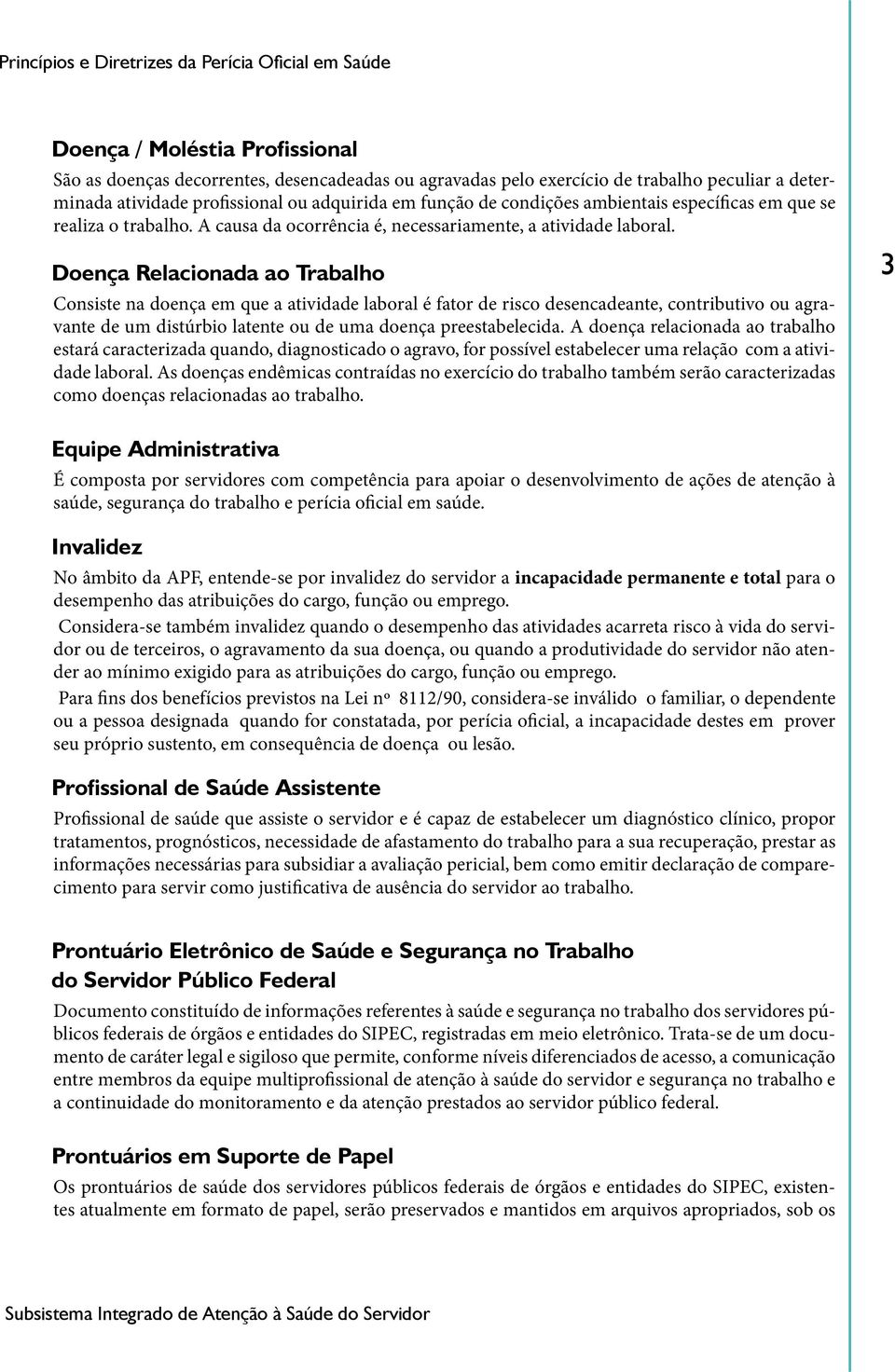 Doença Relacionada ao Trabalho Consiste na doença em que a atividade laboral é fator de risco desencadeante, contributivo ou agravante de um distúrbio latente ou de uma doença preestabelecida.