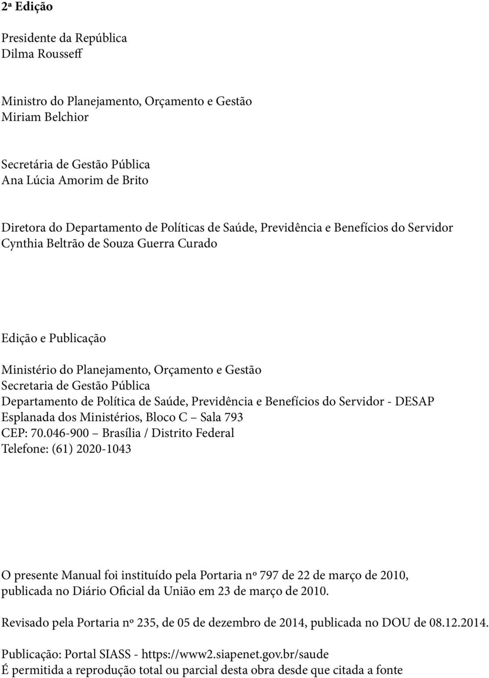 Departamento de Política de Saúde, Previdência e Benefícios do Servidor - DESAP Esplanada dos Ministérios, Bloco C Sala 793 CEP: 70.