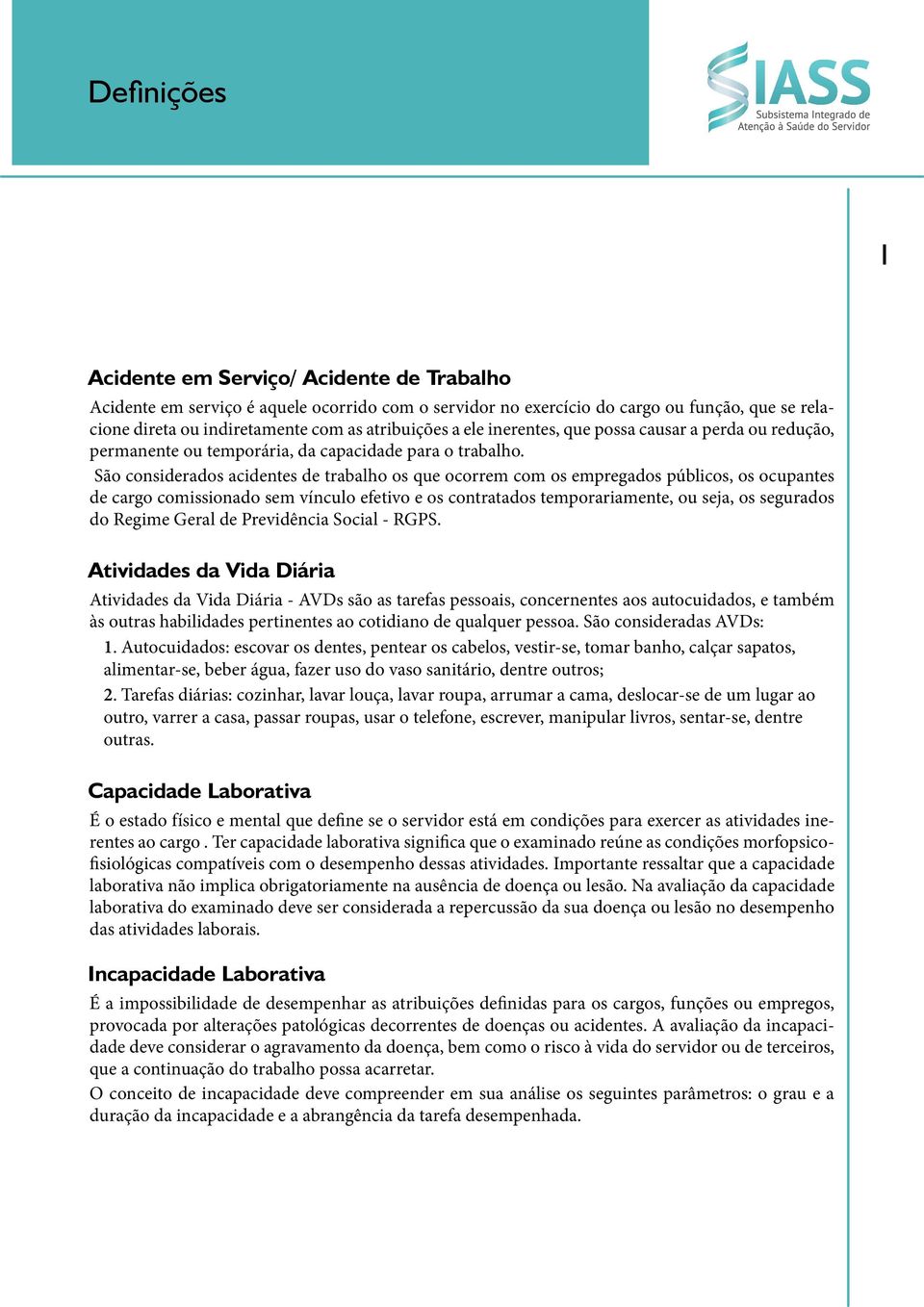 São considerados acidentes de trabalho os que ocorrem com os empregados públicos, os ocupantes de cargo comissionado sem vínculo efetivo e os contratados temporariamente, ou seja, os segurados do