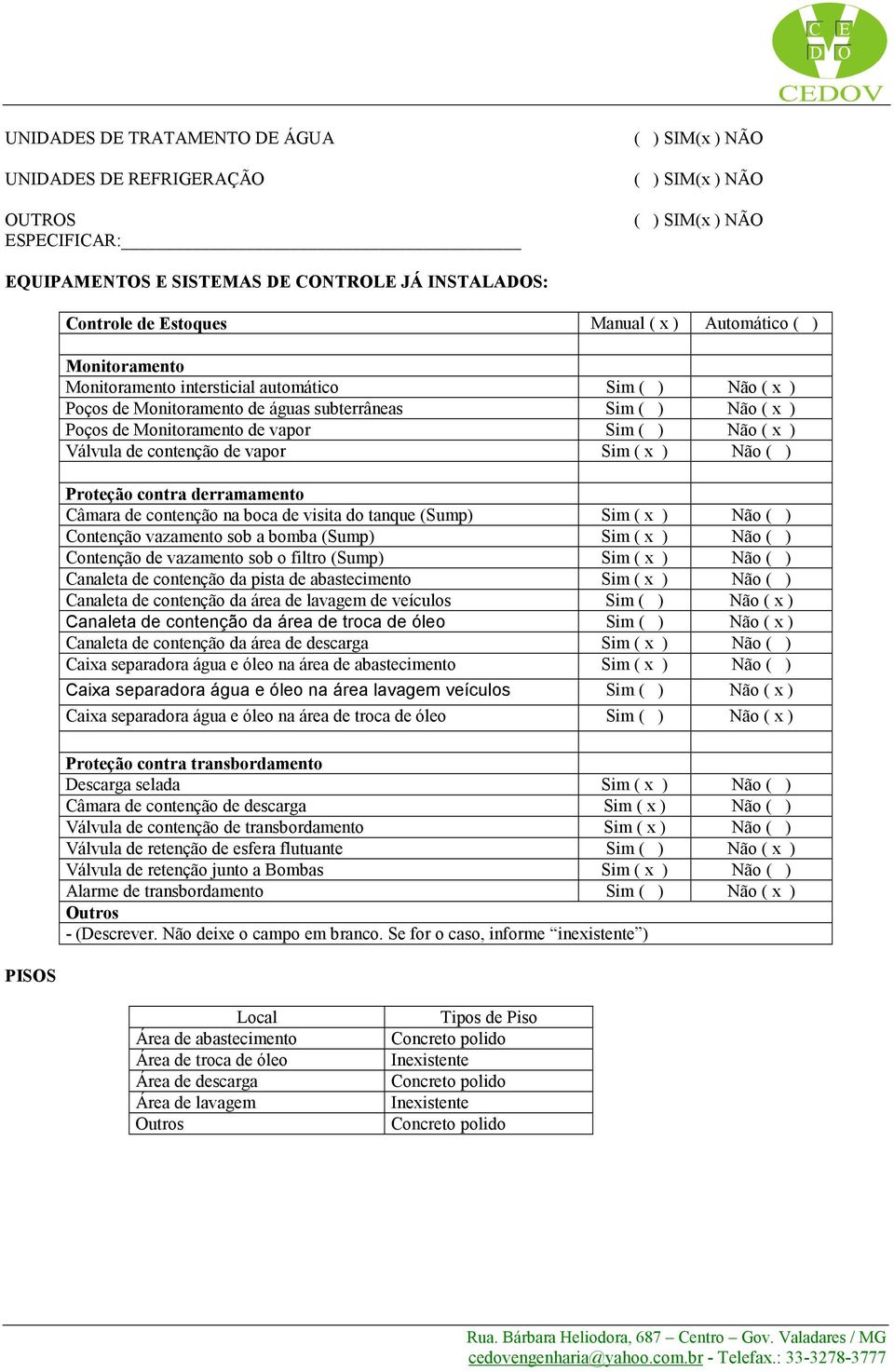 contenção de vapor Sim ( x ) Não ( ) Proteção contra derramamento Câmara de contenção na boca de visita do tanque (Sump) Sim ( x ) Não ( ) Contenção vazamento sob a bomba (Sump) Sim ( x ) Não ( )