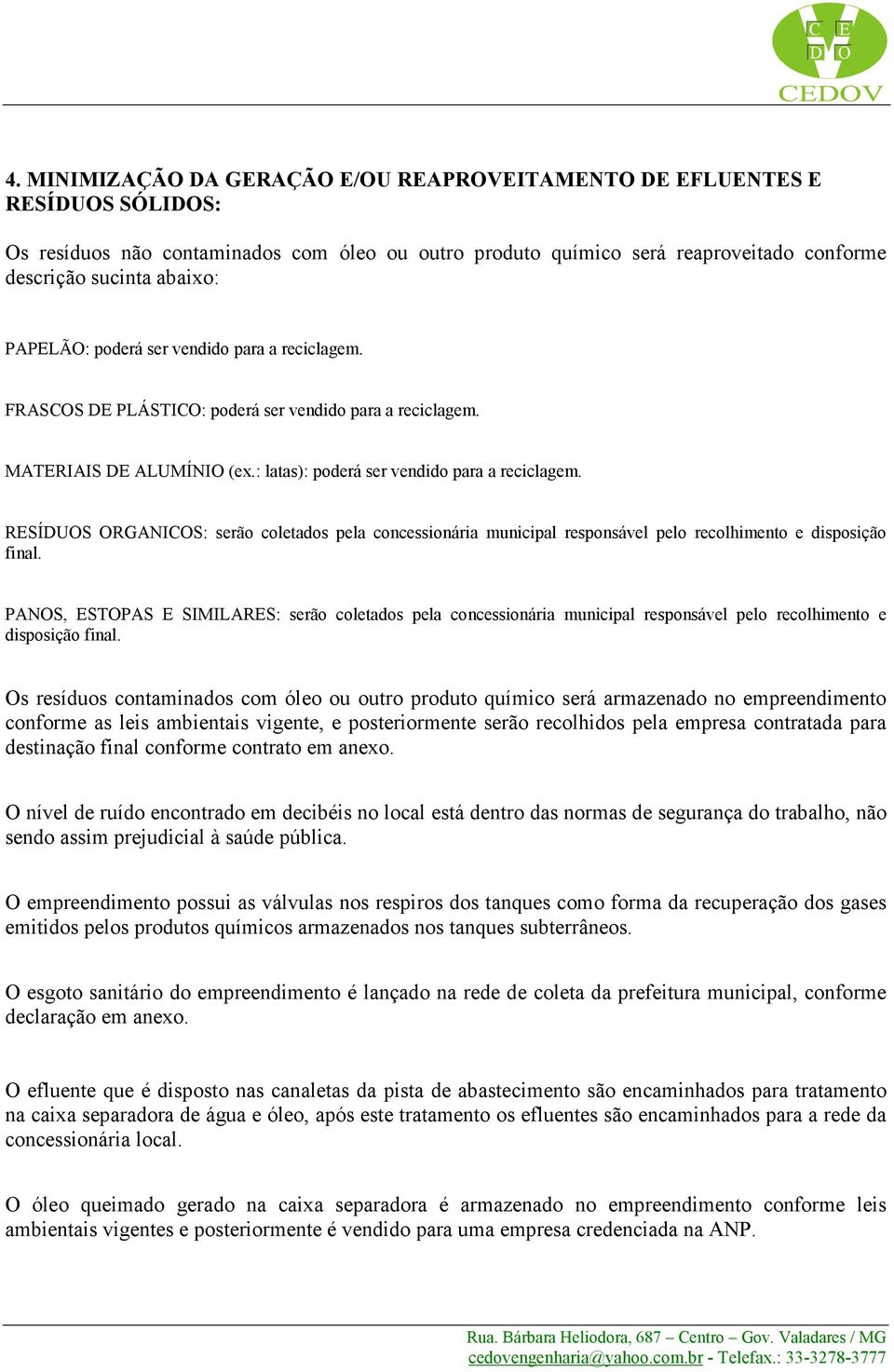 RSÍUS RGANICS: serão coletados pela concessionária municipal responsável pelo recolhimento e disposição final.