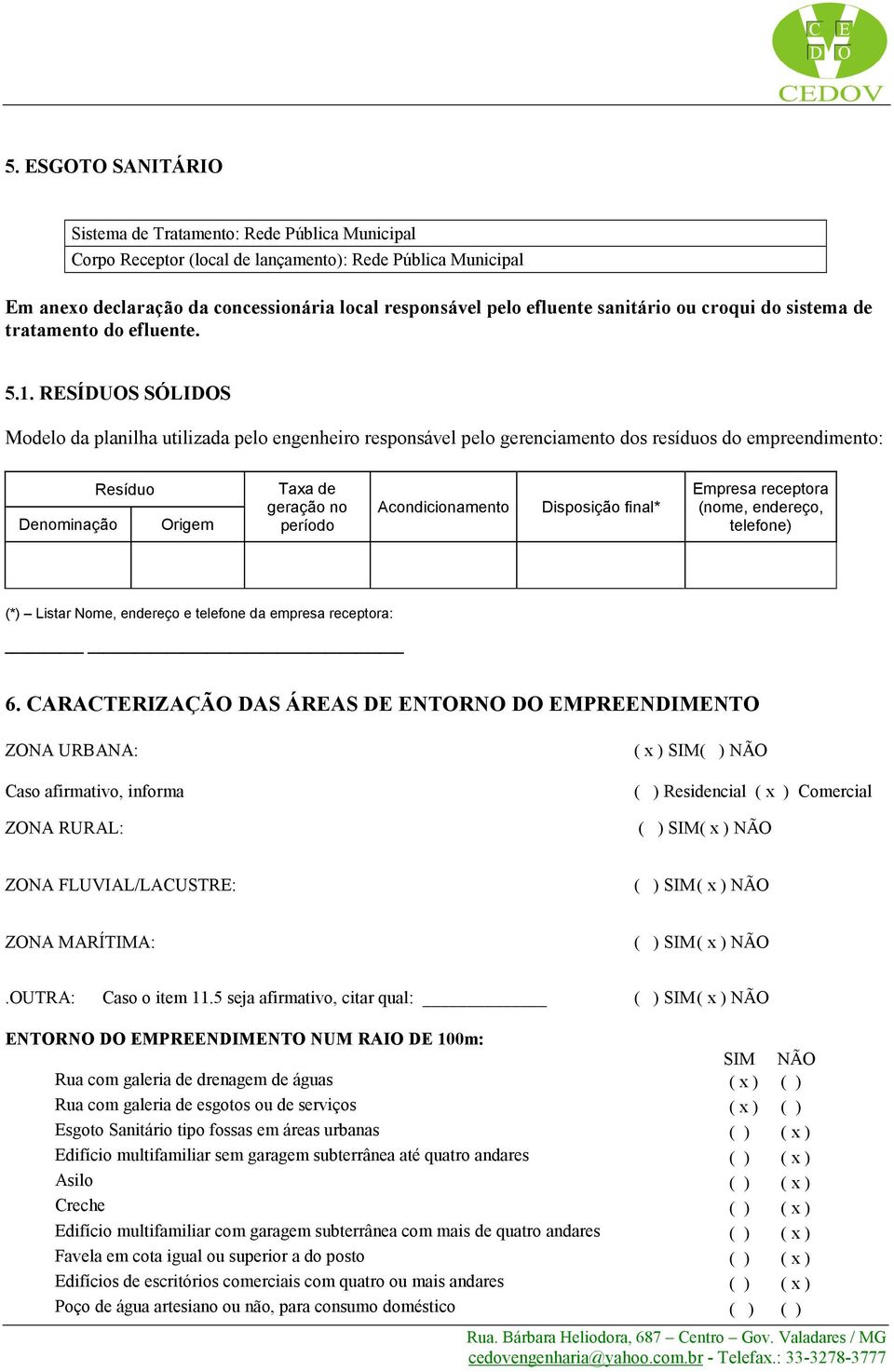 RSÍUS SÓLIS Modelo da planilha utilizada pelo engenheiro responsável pelo gerenciamento dos resíduos do empreendimento: enominação Resíduo rigem Taxa de geração no período Acondicionamento isposição