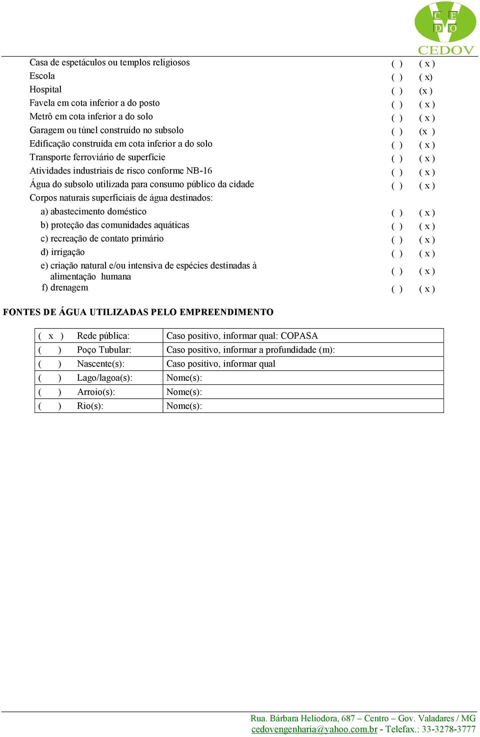 do subsolo utilizada para consumo público da cidade ( ) ( x ) Corpos naturais superficiais de água destinados: a) abastecimento doméstico ( ) ( x ) b) proteção das comunidades aquáticas ( ) ( x ) c)