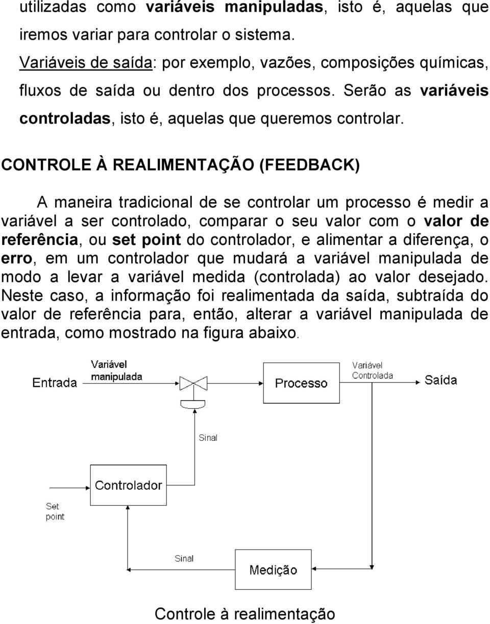 CONTROLE À REALIMENTAÇÃO (FEEDBACK) A maneira tradicional de se controlar um processo é medir a variável a ser controlado, comparar o seu valor com o valor de referência, ou set point do controlador,