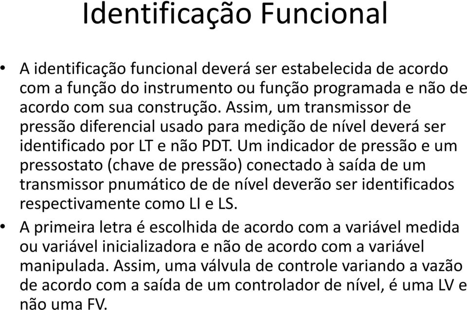 Um indicador de pressão e um pressostato (chave de pressão) conectado à saída de um transmissor pnumático de de nível deverão ser identificados respectivamente como LI e LS.