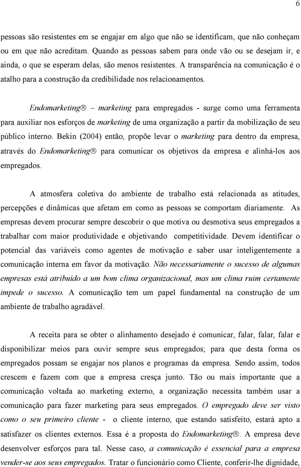 A transparência na comunicação é o atalho para a construção da credibilidade nos relacionamentos.