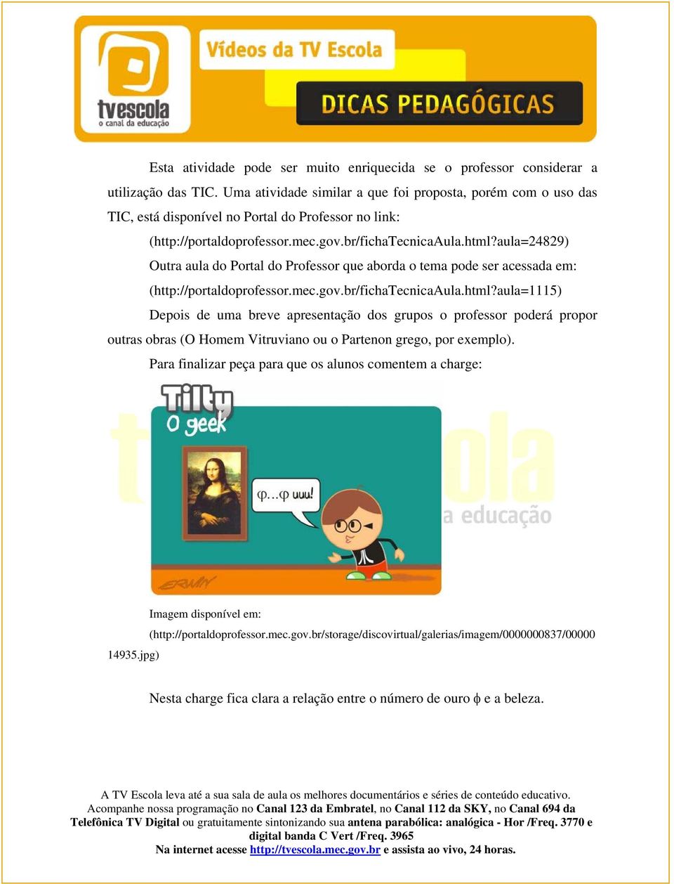 aula=24829) Outra aula do Portal do Professor que aborda o tema pode ser acessada em: (http://portaldoprofessor.mec.gov.br/fichatecnicaaula.html?