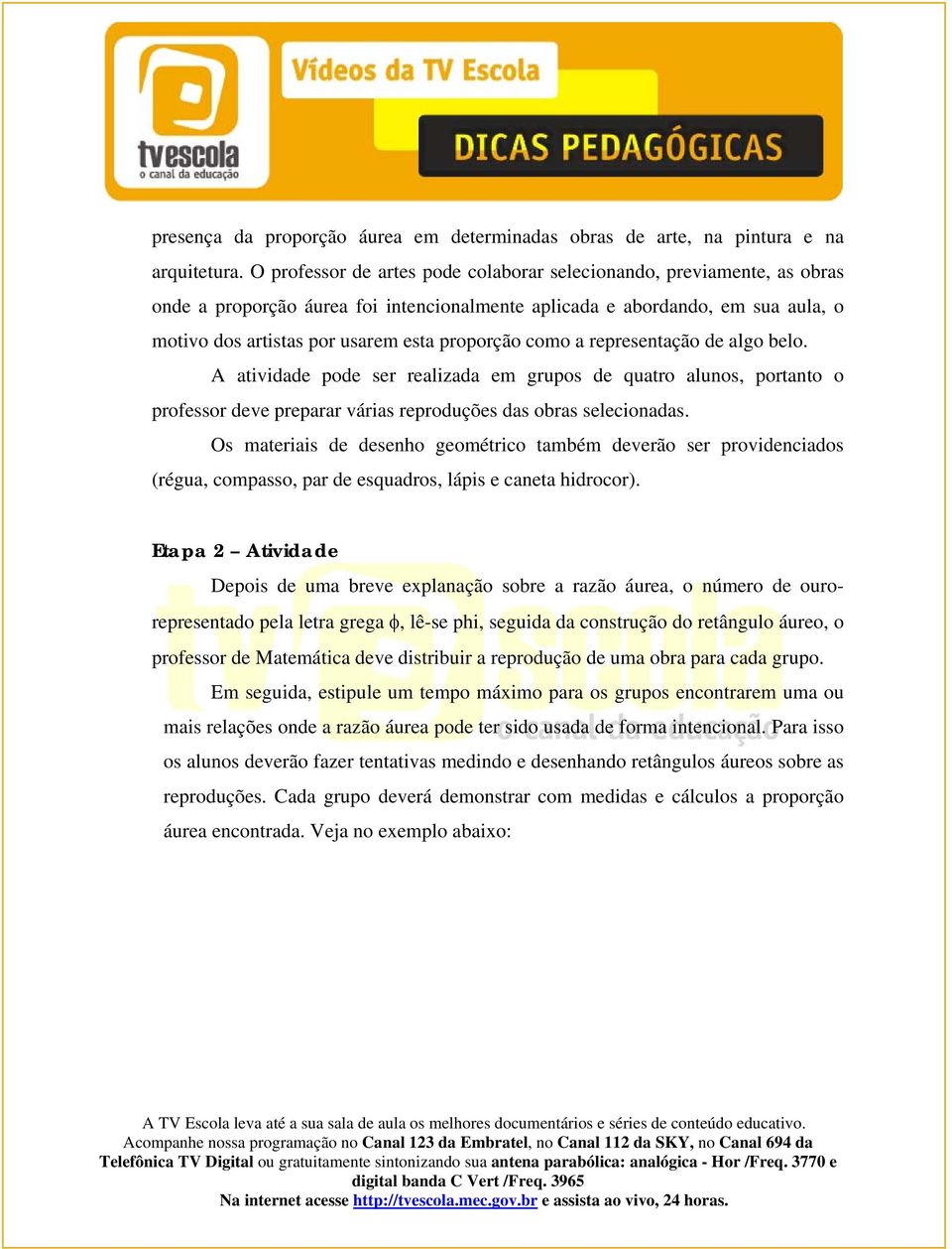 como a representação de algo belo. A atividade pode ser realizada em grupos de quatro alunos, portanto o professor deve preparar várias reproduções das obras selecionadas.