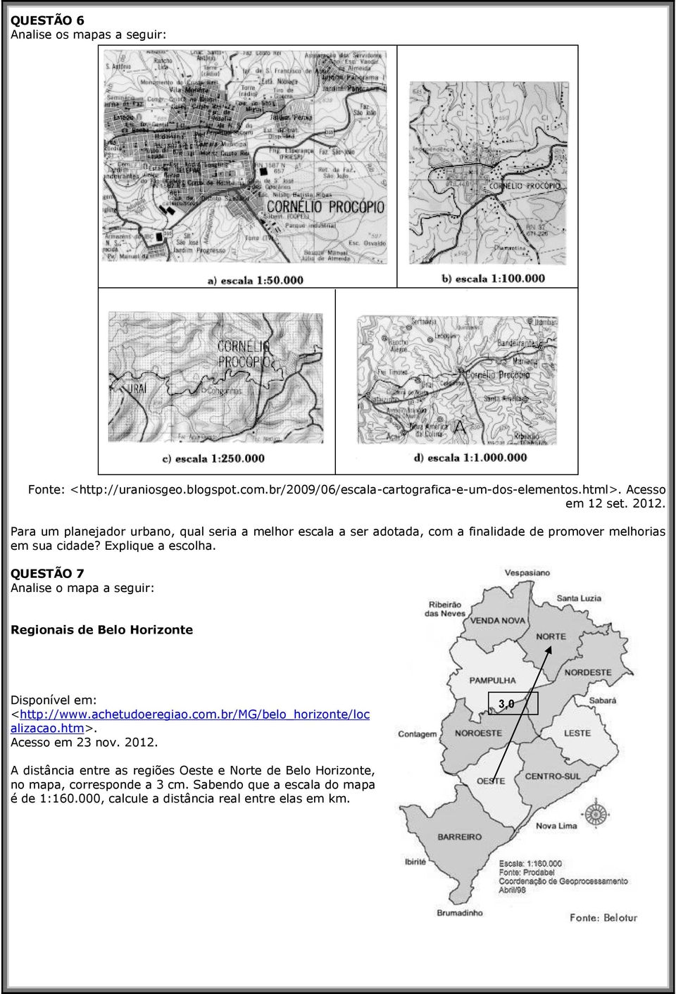 QUESTÃO 7 Analise o mapa a seguir: Regionais de Belo Horizonte Disponível em: <http://www.achetudoeregiao.com.br/mg/belo_horizonte/loc alizacao.htm>.