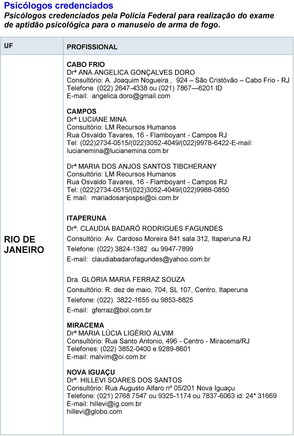 com CAMPOS Drª LUCIANE MINA Consultório: LM Recursos Humanos Rua Osvaldo Tavares, 16 - Flamboyant - Campos RJ Tel: (022)2734-0515/(022)3052-4049/(022)9978-6422-E-mail: lucianemina@lucianemina.com.br