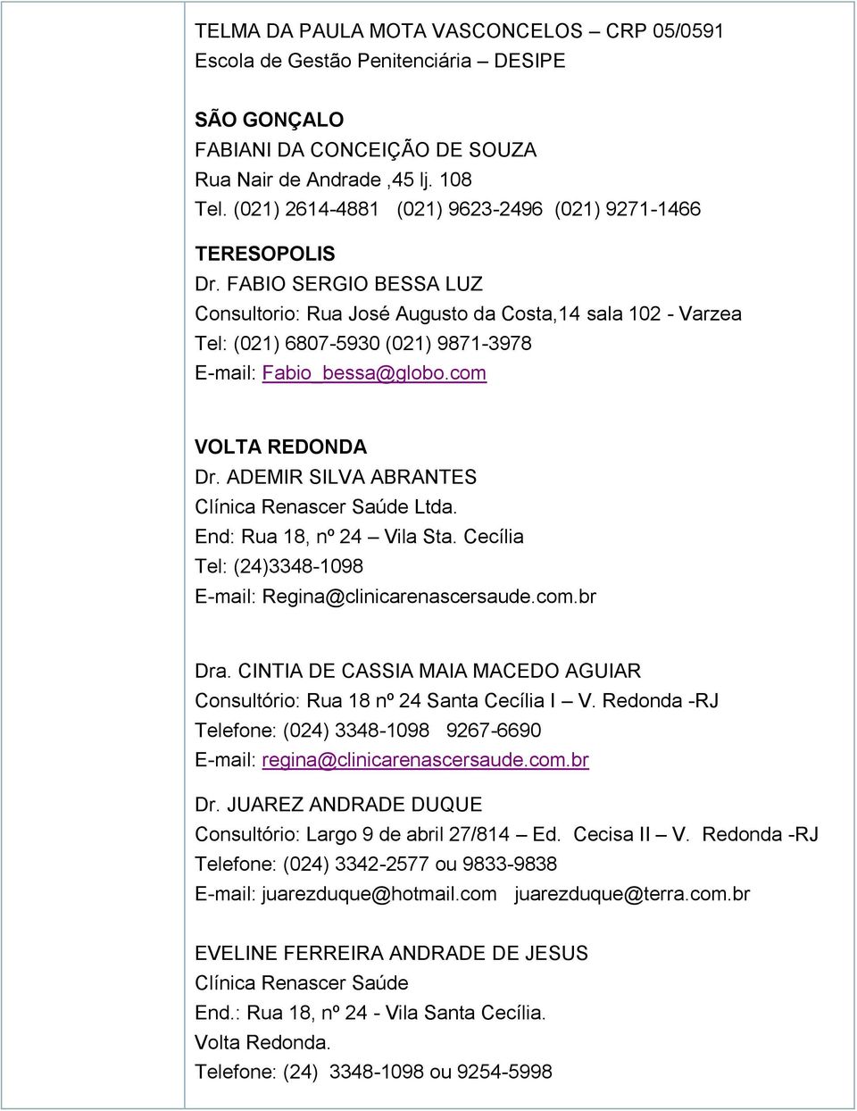 ADEMIR SILVA ABRANTES Clínica Renascer Saúde Ltda. End: Rua 18, nº 24 Vila Sta. Cecília Tel: (24)3348-1098 E-mail: Regina@clinicarenascersaude.com.br Dra.