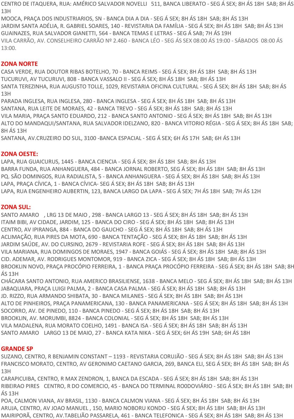 CONSELHEIRO CARRÃO Nº 2.460 - BANCA LÉO - SEG ÁS SEX 08:00 ÁS 19:00 - SÁBADOS 08:00 ÁS 13:00.