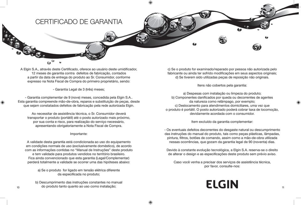 . Esta garantia compreende mão-de-obra, reparos e substituição de peças, desde que sejam constatados defeitos de fabricação pela rede autorizada Elgin. Ao necessitar de assistência técnica, o Sr.