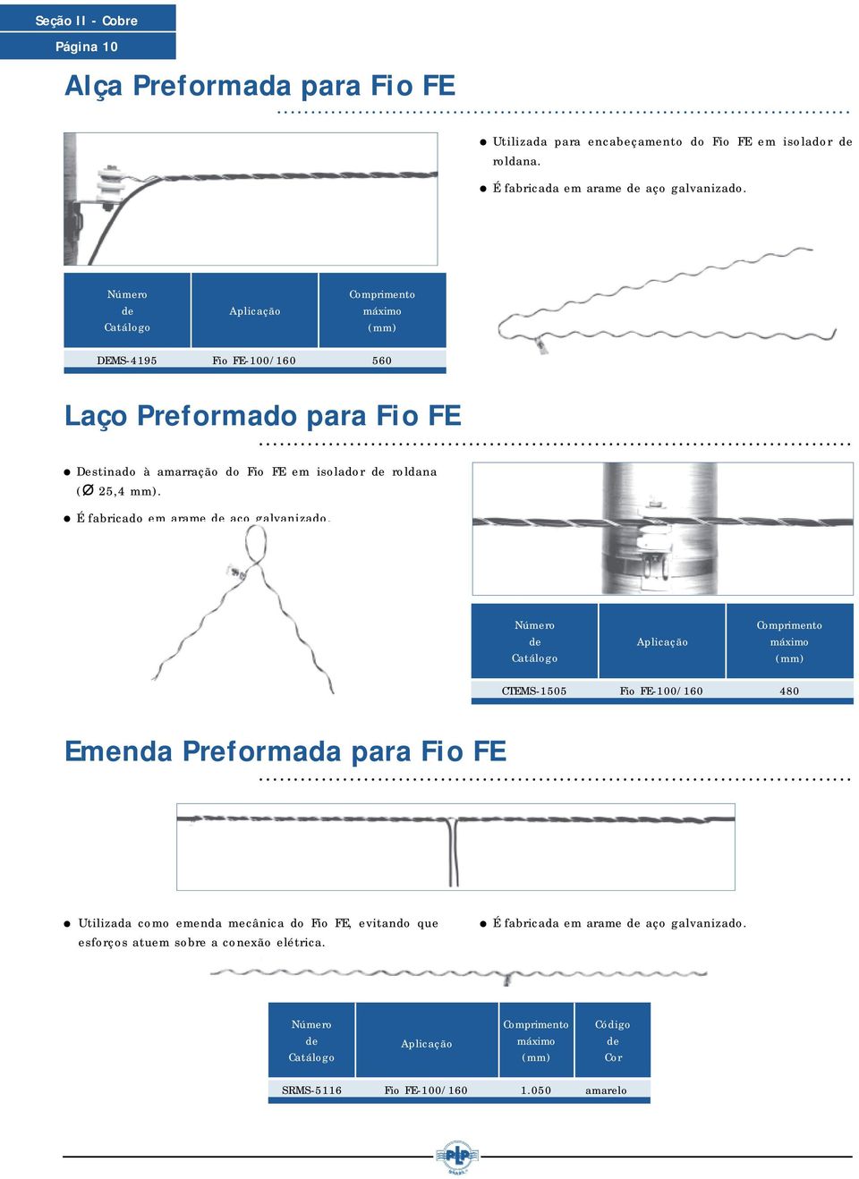 Aplicação máximo DEMS4195 Fio FE100/160 560 Laço Preformado para Fio FE Destinado à amarração do Fio FE em isolador roldana ( 25,4 mm).