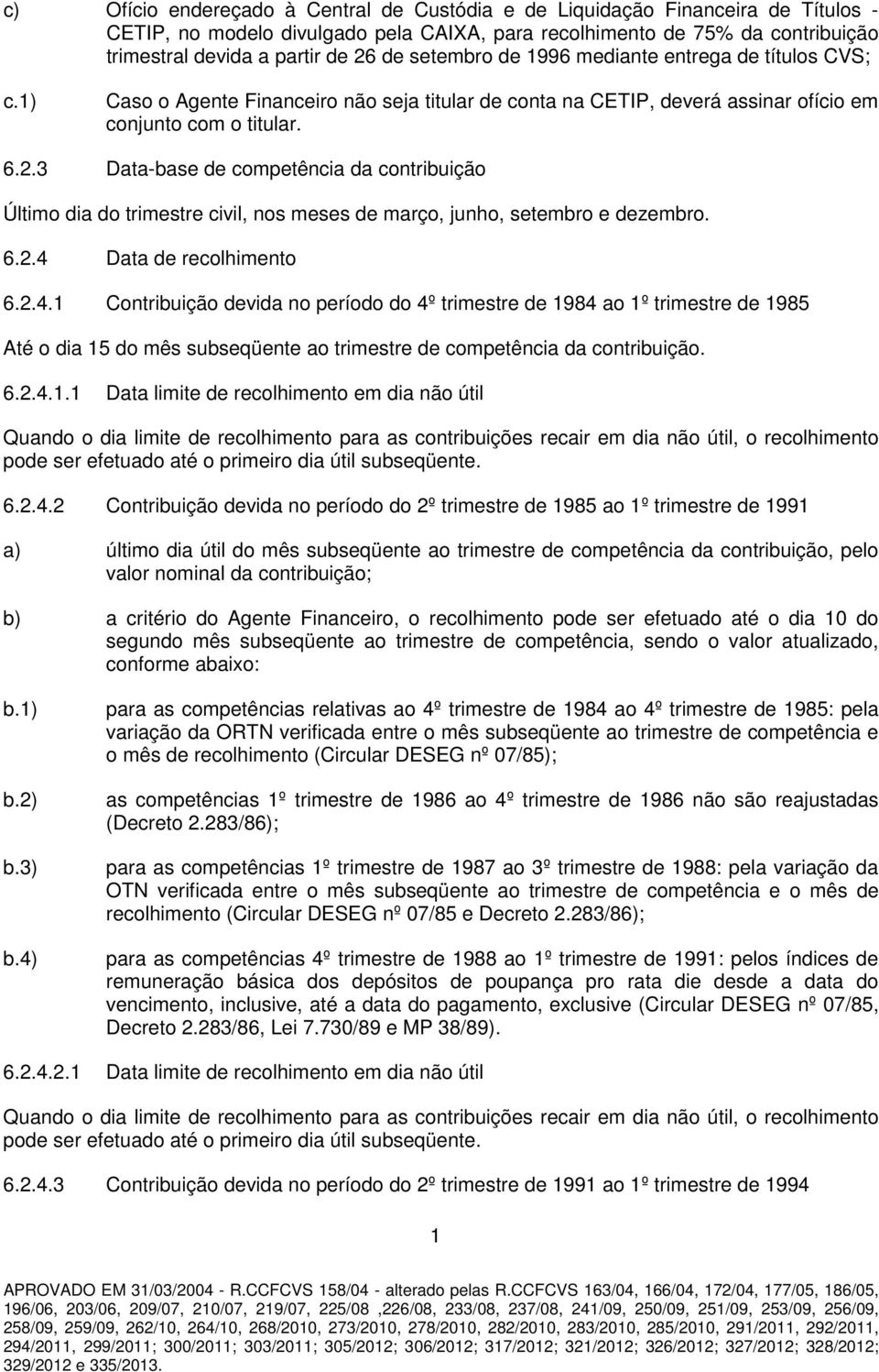 3 Data-base de competência da contribuição Último dia do trimestre civil, nos meses de março, junho, setembro e dezembro. 6.2.4 