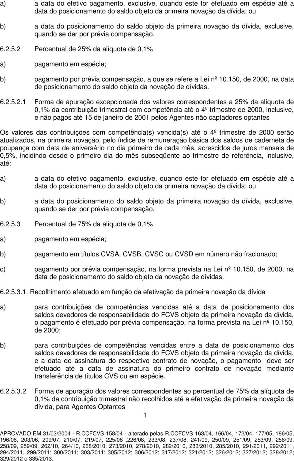 2 Percentual de 25% da alíquota de 0,1% a) pagamento em espécie; b) pagamento por prévia compensação, a que se refere a Lei nº 10.