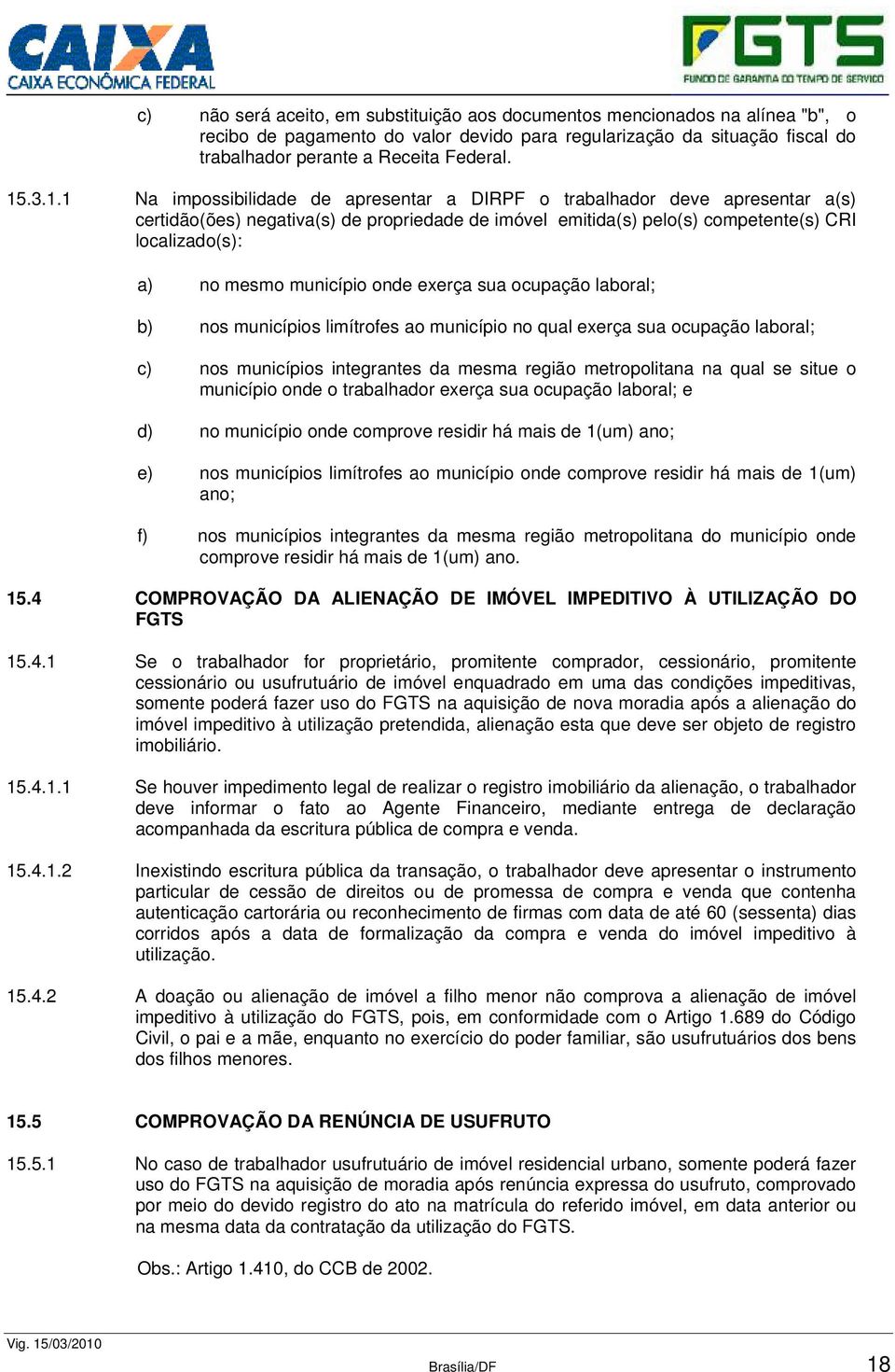 município onde exerça sua ocupação laboral; b) nos municípios limítrofes ao município no qual exerça sua ocupação laboral; c) nos municípios integrantes da mesma região metropolitana na qual se situe