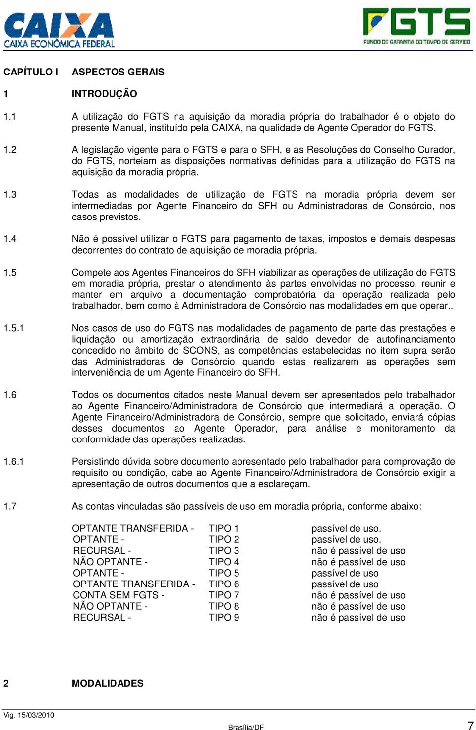 2 A legislação vigente para o FGTS e para o SFH, e as Resoluções do Conselho Curador, do FGTS, norteiam as disposições normativas definidas para a utilização do FGTS na aquisição da moradia própria.