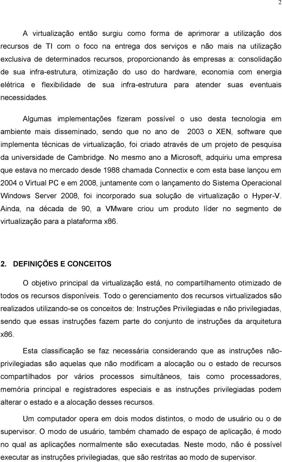 Algumas implementações fizeram possível o uso desta tecnologia em ambiente mais disseminado, sendo que no ano de 2003 o XEN, software que implementa técnicas de virtualização, foi criado através de