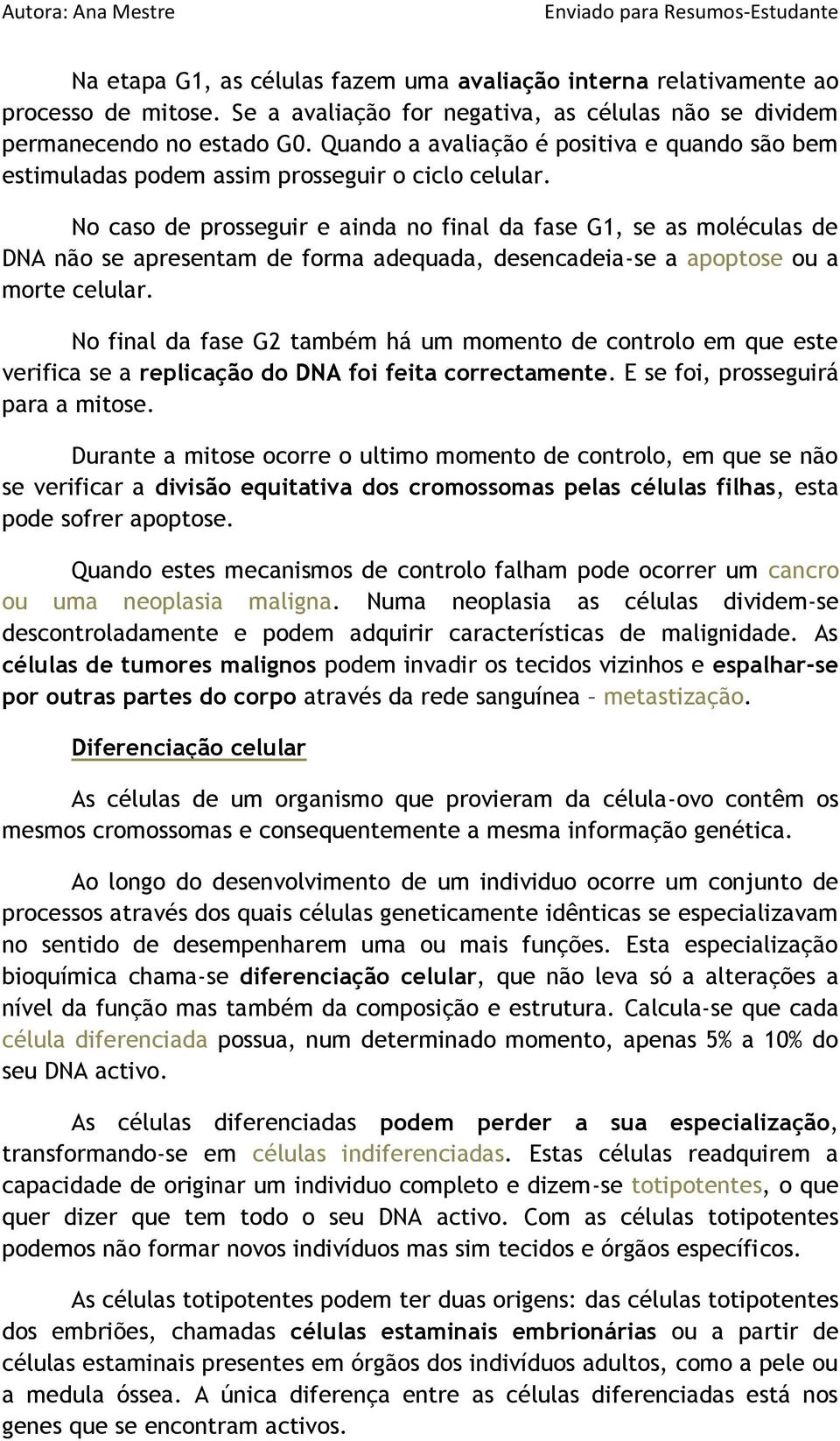 No caso de prosseguir e ainda no final da fase G1, se as moléculas de DNA não se apresentam de forma adequada, desencadeia-se a apoptose ou a morte celular.