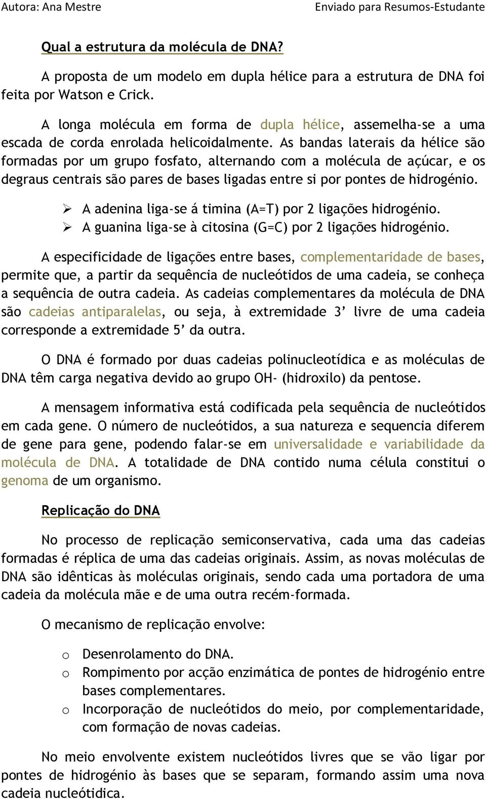 As bandas laterais da hélice são formadas por um grupo fosfato, alternando com a molécula de açúcar, e os degraus centrais são pares de bases ligadas entre si por pontes de hidrogénio.