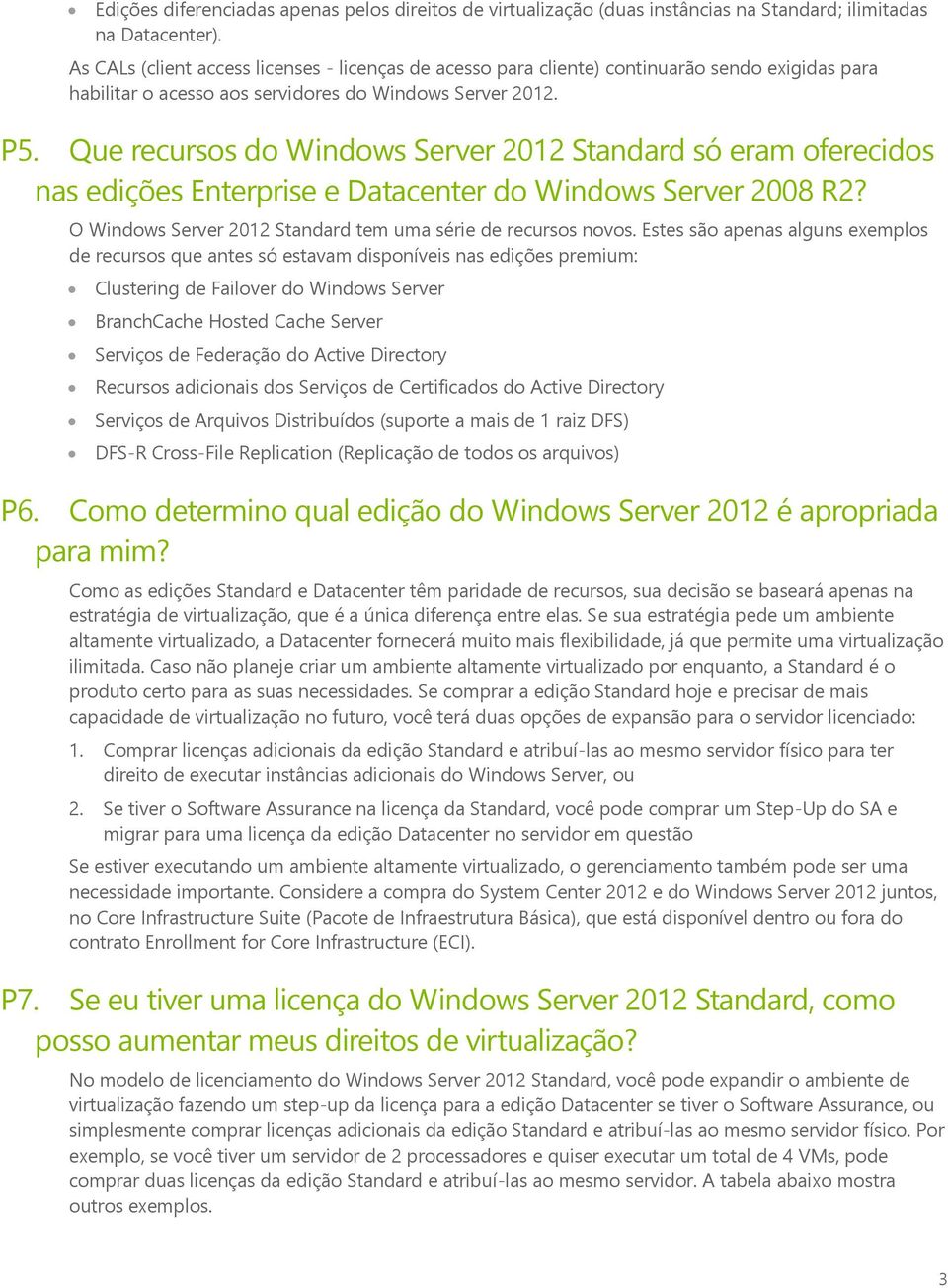 Que recursos do Windows Server 2012 Standard só eram oferecidos nas edições Enterprise e Datacenter do Windows Server 2008 R2? O Windows Server 2012 Standard tem uma série de recursos novos.