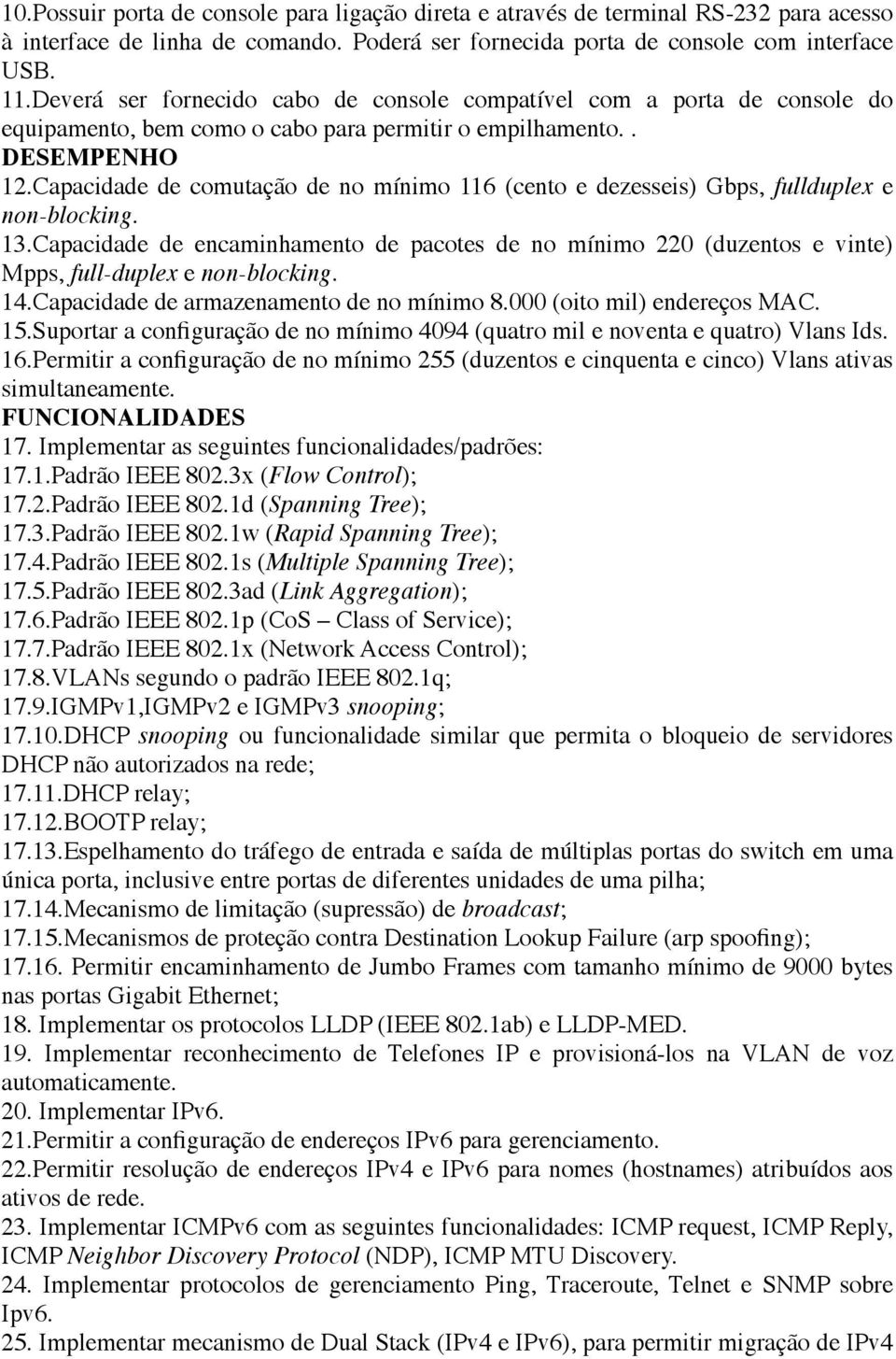 Capacidade de comutação de no mínimo 116 (cento e dezesseis) Gbps, fullduplex e non-blocking. 13.