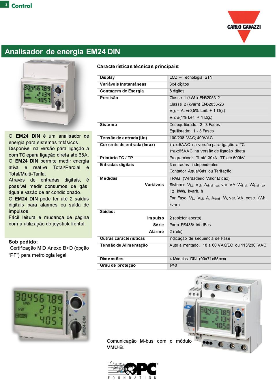 Através de entradas digitais, é possível medir consumos de gás, água e vazão de ar condicionado. O EM24 DIN pode ter até 2 saídas digitais para alarmes ou saída de impulsos.