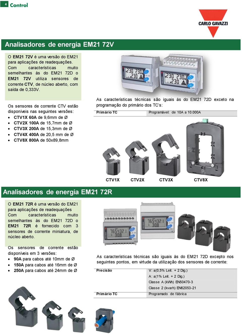 Os sensores de corrente CTV estão disponíveis nas seguintes versões: CTV1X 60A de 9,6mm de Ø CTV2X 100A de 15,7mm de Ø CTV3X 200A de 15,3mm de Ø CTV4X 400A de 20,5 mm de Ø CTV8X 800A de 50x89,8mm As