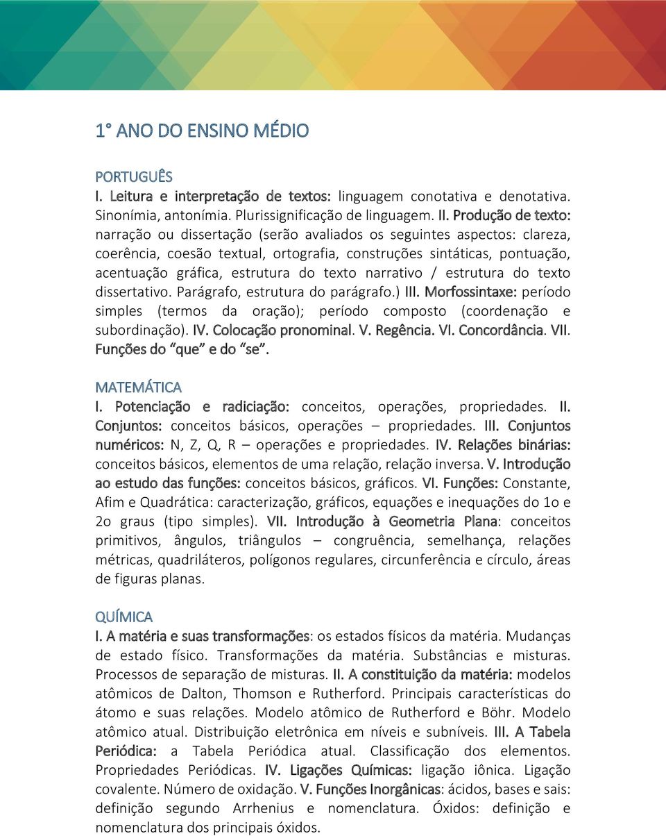 texto narrativo / estrutura do texto dissertativo. Parágrafo, estrutura do parágrafo.) III. Morfossintaxe: período simples (termos da oração); período composto (coordenação e subordinação). IV.