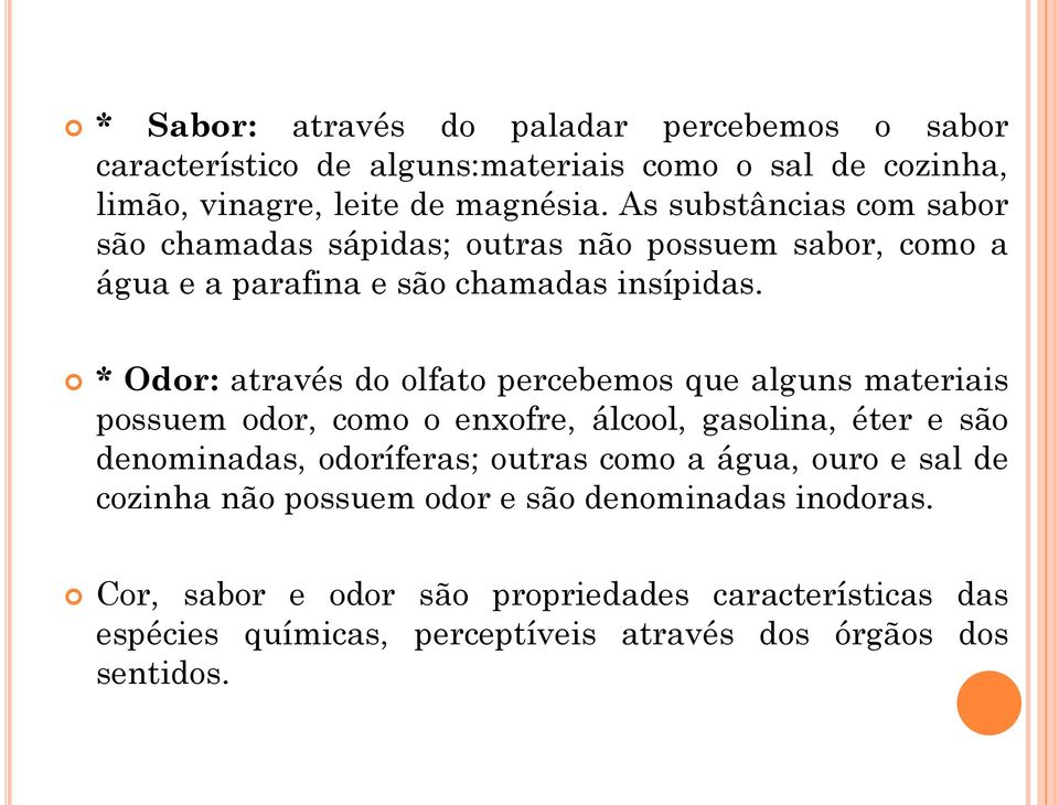 * Odor: através do olfato percebemos que alguns materiais possuem odor, como o enxofre, álcool, gasolina, éter e são denominadas, odoríferas; outras